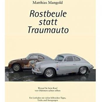 Rostbeule statt Traumauto: Worauf Sie beim Kauf eines Oldtimers achten sollten. Ein Leitfaden mit vielen hilfreichen Tipps, Tricks und Anregungen