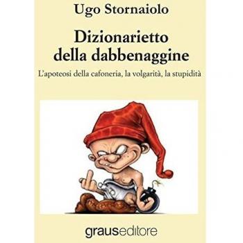 Dizionarietto della dabbenaggine. L'apoteosi della cafoneria, la volgarità, la stupidità
