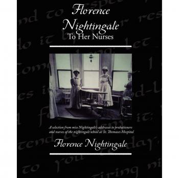 Florence Nightingale To Her Nurses, by Florence Nightingale