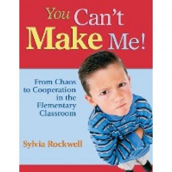 You Can't Make Me!: From Chaos to Cooperation in the Elementary Classroom