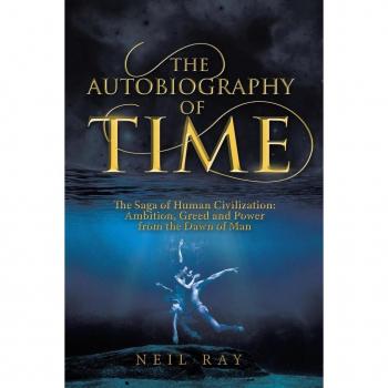 The Autobiography of Time: The Saga of Human Civilization: Ambition, Greed and Power from the Dawn of Man