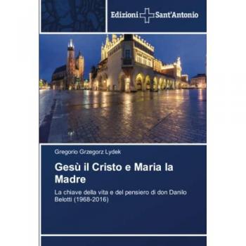 Gesù il Cristo e Maria la Madre: La chiave della vita e del pensiero di don Danilo Belotti (1968-2016)