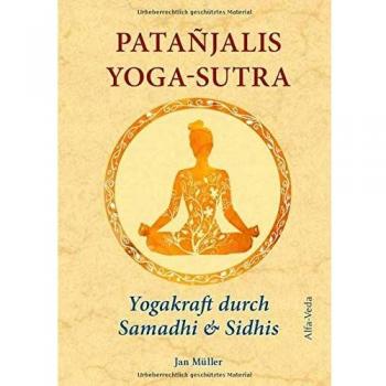 Patañjalis Yoga-Sutra – Yogakraft durch Samadhi & Sidhis: Im Lichte von Maharishis Vedischer Wissenschaft aus dem Sanskrit neu übersetzt und mit Erfahrungsberichten kommentiert