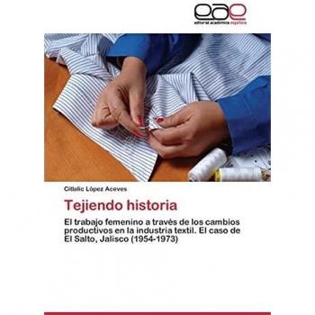 Tejiendo historia: El trabajo femenino a través de los cambios productivos en la industria textil. El caso de El Salto, Jalisco (1954-1973)
