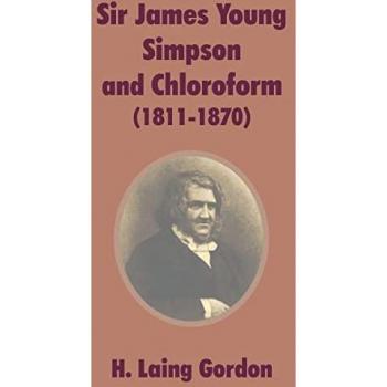 Gordon, H. Laing: Sir James Young Simpson and Chloroform (1811-1870)