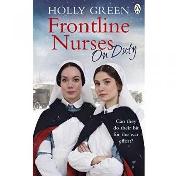 Frontline Nurses On Duty: A moving and emotional historical novel