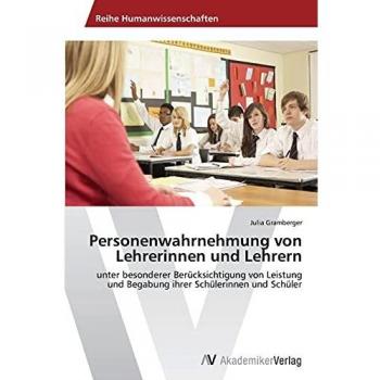 Personenwahrnehmung von Lehrerinnen und Lehrern: unter besonderer Berücksichtigung von Leistung und Begabung ihrer Schülerinnen und Schüler