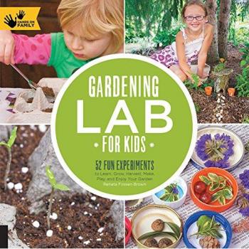 Gardening Lab for Kids: 52 Fun Experiments to Learn, Grow, Harvest, Make, Play, and Enjoy Your Garden: 24