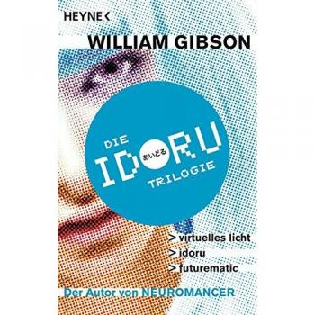 William Gibson Idoru-Trilogie: Drei Romane In Einem Band