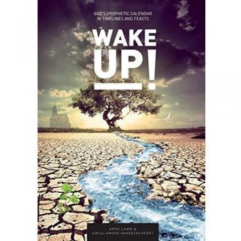 Wake Up!: God's Prophetic Calendar in Timelines and Feasts