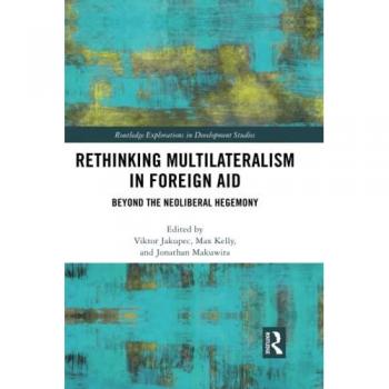 Rethinking Multilateralism in Foreign Aid : Beyond the Neoliberal Hegemony
