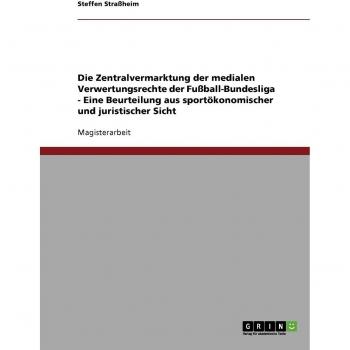 Die Zentralvermarktung der medialen Verwertungsrechte der Fußball-Bundesliga