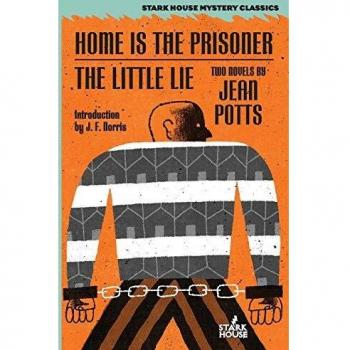 Home is the Prisoner / The Little Lie (Stark House Mystery Classics)