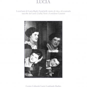 Lucia. I cent'anni di Lucia Righi Zanichelli: storie di vita e di contrada raccolte da Laura (Lalla) Testi e Loredana Casarini