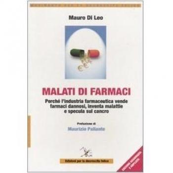 Malati di farmaci. Perché l'industria farmaceutica vende farmaci, inventa malattie e specula sul cancro