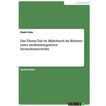 Das Thema Tod im Bilderbuch im Rahmen eines medienintegrativen Deutschunterrichts