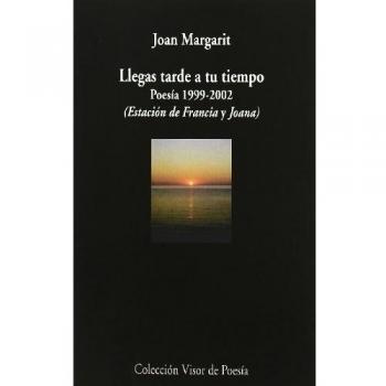 LLEGAS TARDE A TU TIEMPO.POESIA 1999-2002. VISOR POESIA 750