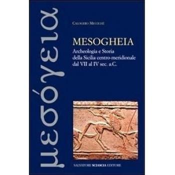 Mesogheia. Archeologia e storia della Sicilia centro meridionale dal VII al IV secolo a. C