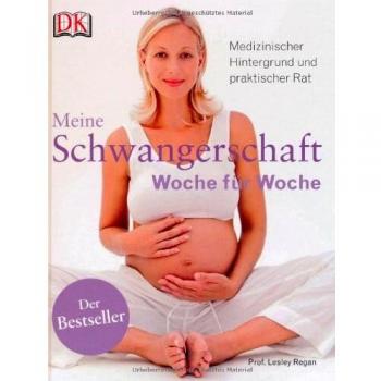 Meine Schwangerschaft Woche für Woche: Medizinischer Hintergrund und praktischer Rat