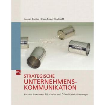 Kaevan Gazdar Strategische Unternehmenskommunikation: Kunden, Investoren, Mitarbeiter Und Öffentlichkeit Überzeugen