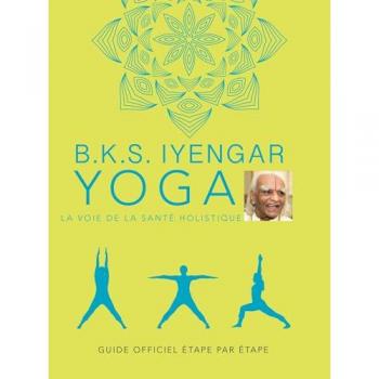 Iyengar, B. K. S. B.K.S. Iyengar. Yoga : La Voie De La Santé Holistique