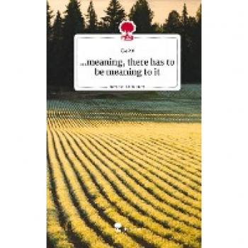 ...meaning, there has to be meaning to it. Life is a Story