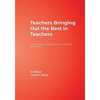 Teachers Bringing Out the Best in Teachers: A Guide to Peer Consultation for Administrators and Teachers