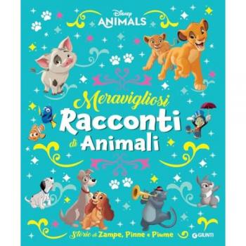 Meravigliosi racconti di animali. Storie di zampe, pinne e piume. Disney animals. Ediz. a colori