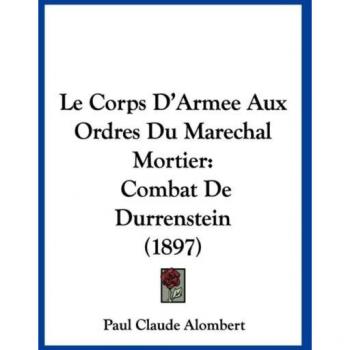 Le Corps D'Armee Aux Ordres Du Marechal Mortier: Combat De Durrenstein (1897)
