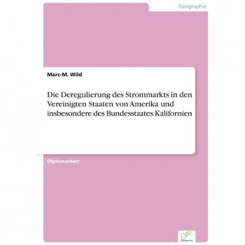 Die Deregulierung des Strommarkts in den Vereinigten Staaten von Amerika und insbesondere des Bundesstaates Kalifornien