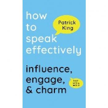 How to Speak Effectively: Influence, Engage, & Charm