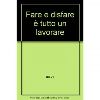 Fare e disfare è tutto un lavorare
