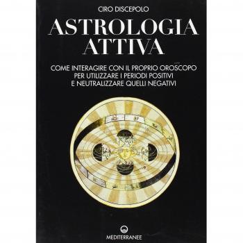 Astrologia attiva. Come interagire con il proprio oroscopo, ottimizzare i periodi positivi e limitare gli effetti di quelli negativi