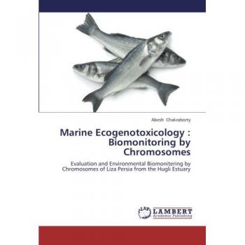 Marine Ecogenotoxicology : Biomonitoring by Chromosomes: Evaluation and Environmental Biomonitering by Chromosomes of Liza Persia from the Hugli Estuary