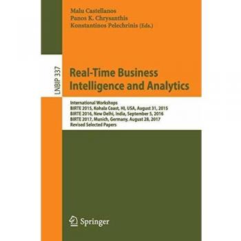 Real-Time Business Intelligence and Analytics: International Workshops, BIRTE 2015, Kohala Coast, HI, USA, August 31, 2015, BIRTE 2016, New Delhi, ... Information Processing
