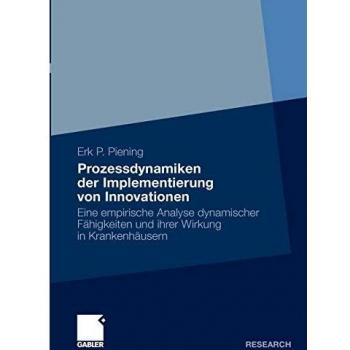 Prozessdynamiken der Implementierung von Innovationen: Eine empirische Analyse dynamischer Fähigkeiten und ihrer Wirkung in Krankenhäusern