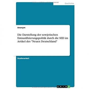 Die Darstellung der sowjetischen Entnazifizierungspolitik durch die SED im Artikel des Neuen Deutschland