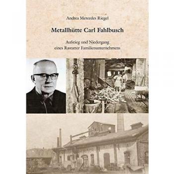 Andrea-Mercedes Riegel Metallhütte Carl Fahlbusch: Aufstieg Und Niedergang Eines Rastatter Familienunternehmens