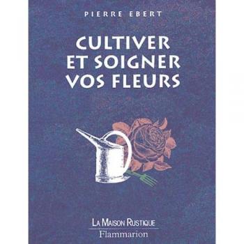 Cultiver et soigner vos fleurs
