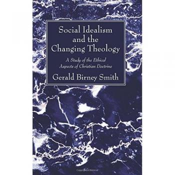 Social Idealism and the Changing Theology: A Study of the Ethical Aspects of Christian Doctrine