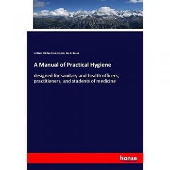 A Manual of Practical Hygiene: designed for sanitary and health officers, practitioners, and students of medicine