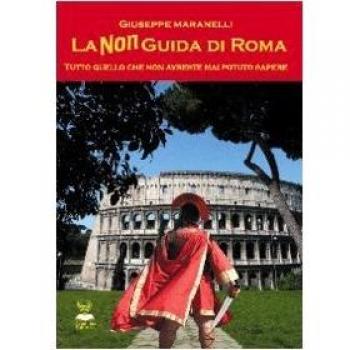 La non guida di Roma. Tutto quello che non avreste mai potuto sapere