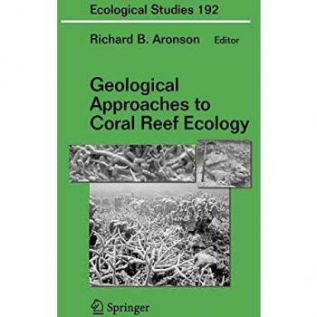 Geological Approaches to Coral Reef Ecology (Ecological Studies, Band 192)