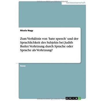 Zum Verhältnis von 'hate speech' und der Sprachlichkeit des Subjekts bei Judith Butler. Verletzung durch Sprache oder Sprache als Verletzung?