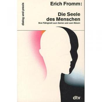 Erich Fromm Die Seele Des Menschen: Ihre Fähigkeit Zum Guten Und Zum Bösen