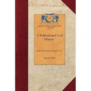 A Political and Civil History: Including a Summary View of the Political and Civil State of the North American Colonies, Prior to That Period Vol. 1 (Papers of George Washington: Revolutionary War)