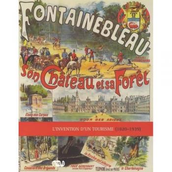 FONTAINEBLEAU SON CHATEAU ET SA FORET-L INVENTION D UN TOURISME (1820-1939) (RMN ARTS DU 19E EXPOSITIONS)