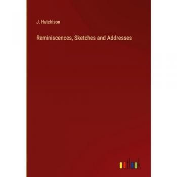 Reminiscences, Sketches and Addresses