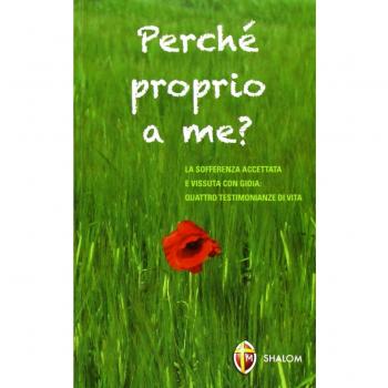 Perché proprio a me? La sofferenza accettata e vissuta con gioia: quattro testimonianze di vita