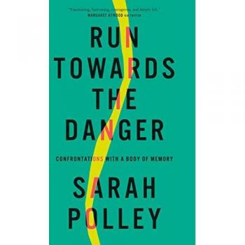 Run Towards the Danger: Confrontations with a Body of Memory